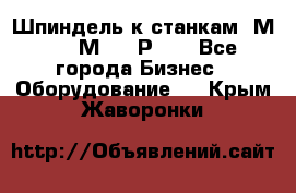 Шпиндель к станкам 6М12, 6М82, 6Р11. - Все города Бизнес » Оборудование   . Крым,Жаворонки